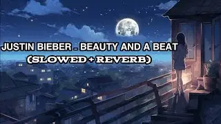 JUSTIN BIEBER-BEAUTY AND A BEAT ( SLOWED + REVERB )