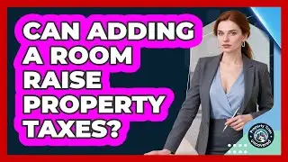 Can Adding a Room Raise Property Taxes?