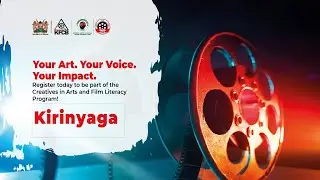 CREATIVES IN ARTS & FILM LITERACY (CAFIL) PROGRAM- KIRINYAGA EDITION