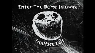 Enter The Dome - N-Vitral (slowed) (Official Trollface Edit)