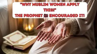 Why Muslim Women Apply Henna to Their Hands & Feet | The Prophet ﷺ Said THIS!