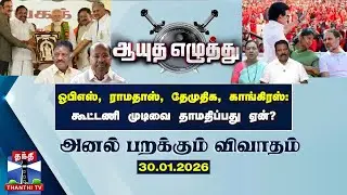 ஆயுத எழுத்து | ஓபிஎஸ், ராமதாஸ், தேமுதிக, காங்கிரஸ்: கூட்டணி முடிவை தாமதிப்பது ஏன்? (30.01.2026)