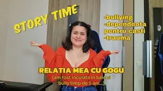 RELATIA MEA CU GOGU (dependenta pentru casti, trauma, bullying)