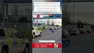 Police run targeted checks on PHVs and general motorists during Liverpool Airport security operation