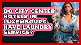 Do City Center Hotels In Luxembourg Have Laundry Service? - Exploring The Benelux