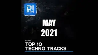 DI.FM Top 10 Techno Tracks May 2021