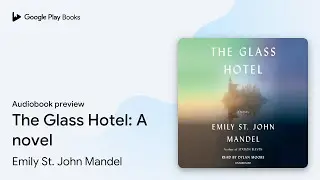 The Glass Hotel: A novel by Emily St. John Mandel &middot; Audiobook preview