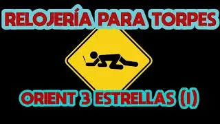 RELOJER&Iacute;A PARA TORPES: 12. Orient 3 Estrellas (I).
