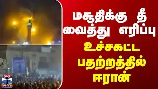 Iran | மசூதிக்கு தீ வைத்து எரிப்பு - உச்சகட்ட பதற்றத்தில் ஈரான்
