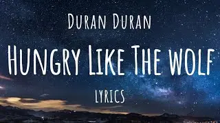 Duran Duran - Hungry Like The Wolf (Lyrics)