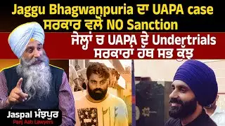 Jaggu Bhagwanpuria UAPA case- ਸਰਕਾਰ ਵਲੋਂ NO Sanction- ਸੈਕੰੜਾਂ ਹੋਰਨਾਂ UAPA cases ਚ ਕਿਉਂ ਫਿਰ Sanction?