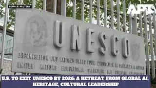 U.S. to Exit UNESCO by 2026: A Retreat from Global AI, Heritage, Cultural Leadership
