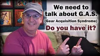 We need to talk about GAS,  Gear Acquisition Syndrome. Do you have it?
