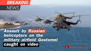 Shock! Assault by Russian helicopters on the military airfield Gostomel caught on video