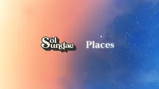 Sol Sundae - Places (Official Lyric Video)