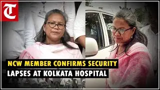 NCW member Delina Khongdup confirms security lapses at hospital in Kolkata rape and murder case