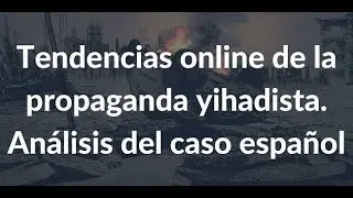 Tendencias Online de la Propaganda Yihadista: Análisis del caso Español