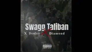 X DENLEY SWAGG TALIBAN FT DIAMOND 