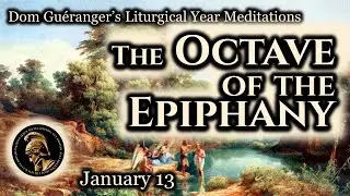 Octave of the Epiphany (January 13) &mdash; From Dom Gu&eacute;ranger&rsquo;s Liturgical Year