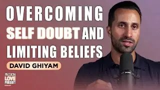 David Ghiyam ON How To Overcome Self Doubt, Limiting Beliefs, And Self Sabotage