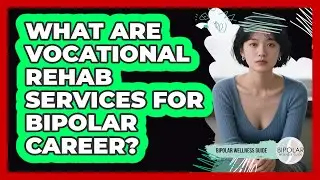 What Are Vocational Rehab Services For Bipolar Career? - Bipolar Wellness Guide