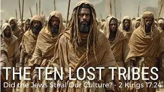 Did Jews Steal Our Culture? | Where Are the Lost Tribes? | Who Are the Nations in 2 Kings 17:24?