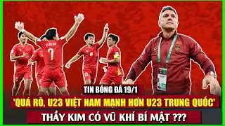 'QUÁ RÕ, U23 VIỆT NAM MẠNH HƠN U23 TRUNG QUỐC', THẦY KIM CÓ VŨ KHÍ BÍ MẬT ???