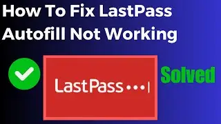 How To Fix LastPass Autofill Not Working on Android, iPhone, iOS, PC, MAC, Chrome
