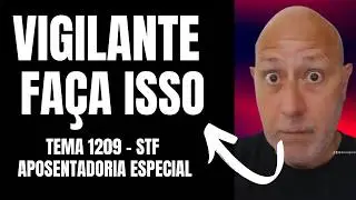AVALIE ISSO: APOSENTADORIA ESPECIAL VIGILANTE AP&Oacute;S O JULGAMENTO NO STF #TEMA1209