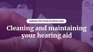 Cleaning and maintaining your hearing aid