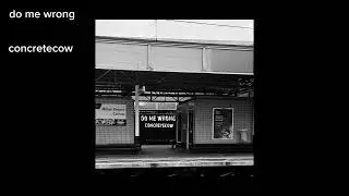 do me wrong - concretecow (prod. nightiger) (official audio)