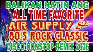 AIR SUPPLY & 80'S ROCK CLASSIC | BALIKAN NATIN ANG ALL TIME FAVORITE DISCO REMIX NONSTOP 2026💥