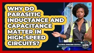 Why Do Parasitic Inductance And Capacitance Matter In High-speed Circuits?