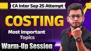 Costing Most Important Topics | Costing Warm-Up Session | CA Inter Sep 2025 | Deepak Gusain Sir