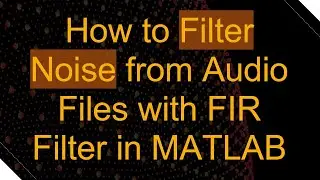 How to Filter Noise from Audio Files with FIR Filter in MATLAB