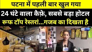 Patna में खुल गया 24 घंटे वाला पहला Cafe, Capital House Hotel और छत पर खुला सबसे बड़ा Restaurant