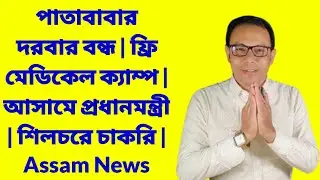পাতাবাবার দরবার বন্ধ | ফ্রি মেডিকেল ক্যাম্প | আসামে প্রধানমন্ত্রী | শিলচরে চাকরি | Assam News