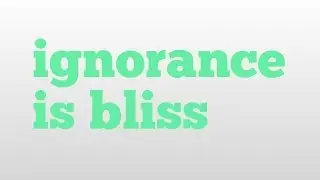 ignorance is bliss meaning and pronunciation