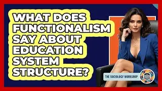 What Does Functionalism Say About Education System Structure?