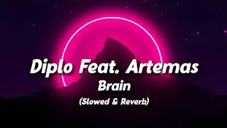 Diplo Feat. Artemas - Brain (Slowed + Reverb) (Lyrics)