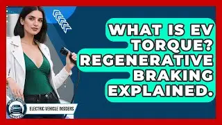 What Is EV Torque? Regenerative Braking Explained. - Electric Vehicle Insiders