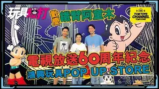 玩具短打 152集 歡慶鐵臂阿童木 電視放送60周年紀念 鴻興玩具 POP UP STORE  鉄腕アトム  Astro Boy 小飛俠