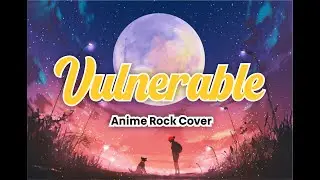 Vulnerable (Anime Rock Cover)