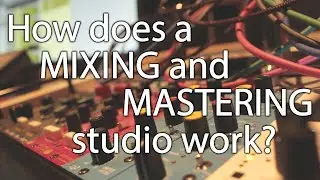 How Does a Mixing and Mastering Studio Work?