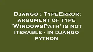 Django : TypeError: argument of type 'WindowsPath' is not iterable - in django python