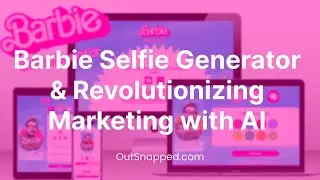 Barbie Selfie Generator & Revolutionizing Marketing with AI
