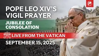 LIVE from the Vatican | Prayer Vigil with Pope Leo XIV | Jubilee of Consolation | September 15, 2025