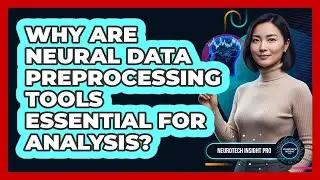 Why Are Neural Data Preprocessing Tools Essential for Analysis?