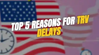 TOP 5 Reasons Your TRV Processing Takes Time! ⏳🇺🇸