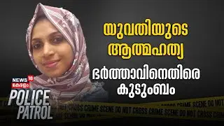 യുവതിയുടെ ആത്മഹത്യ ഭർത്താവിനെതിരെ കുടുംബം |Domest Violence | Malappuram | Crime News | Police Patrol